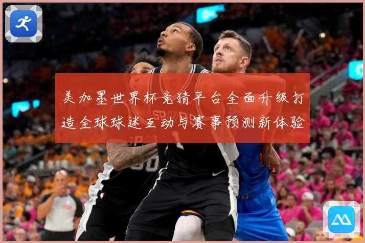 美加墨世界杯竞猜平台全面升级打造全球球迷互动与赛事预测新体验数据研判-深度解析