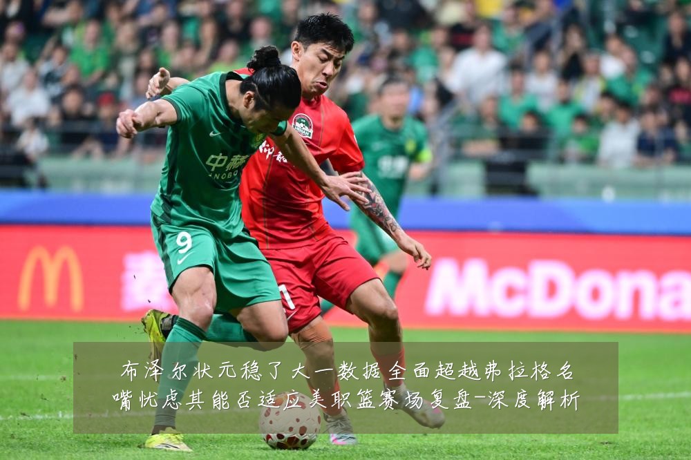 布泽尔状元稳了大一数据全面超越弗拉格名嘴忧虑其能否适应美职篮赛场复盘-深度解析