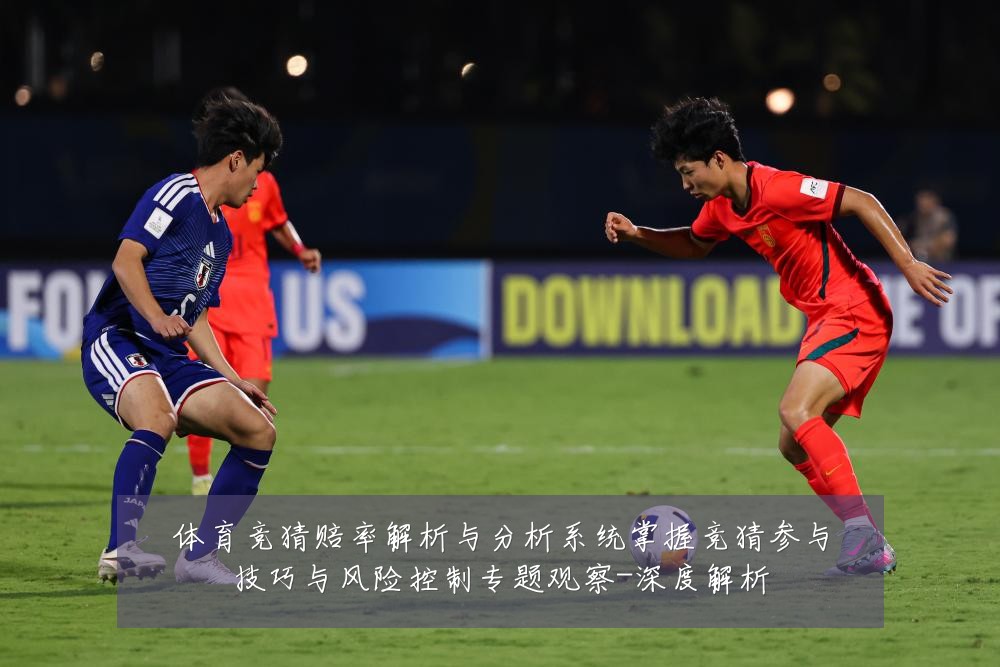 体育竞猜赔率解析与分析系统掌握竞猜参与技巧与风险控制专题观察-深度解析