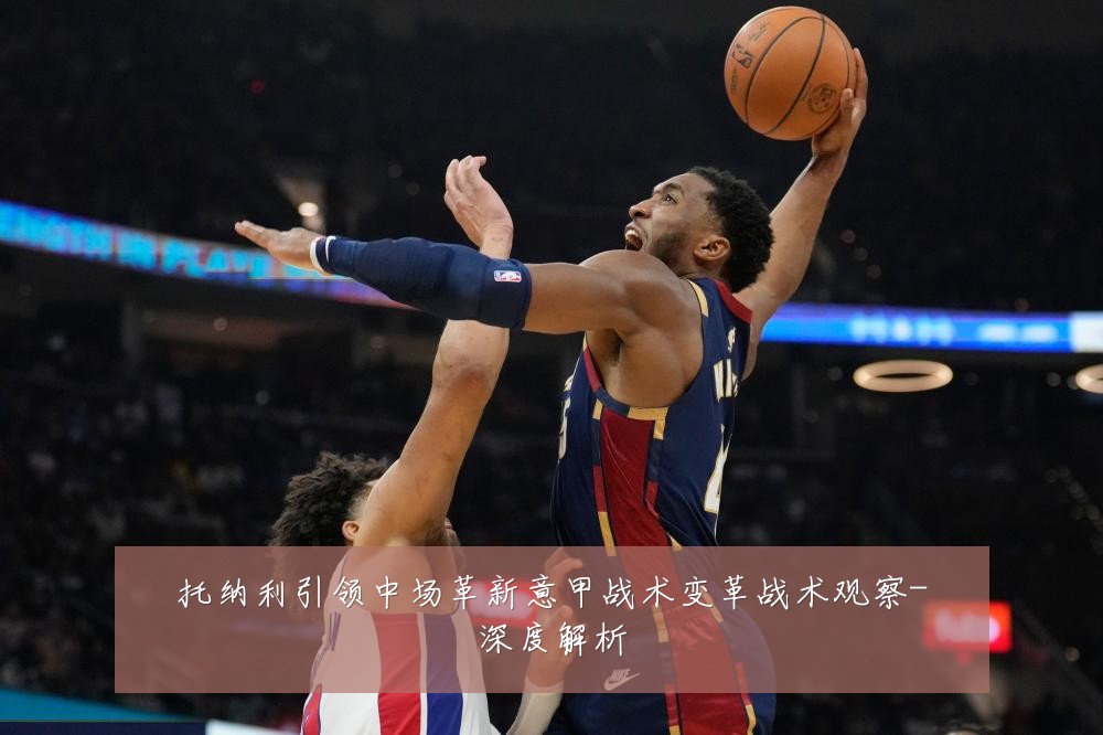 托纳利引领中场革新意甲战术变革战术观察-深度解析